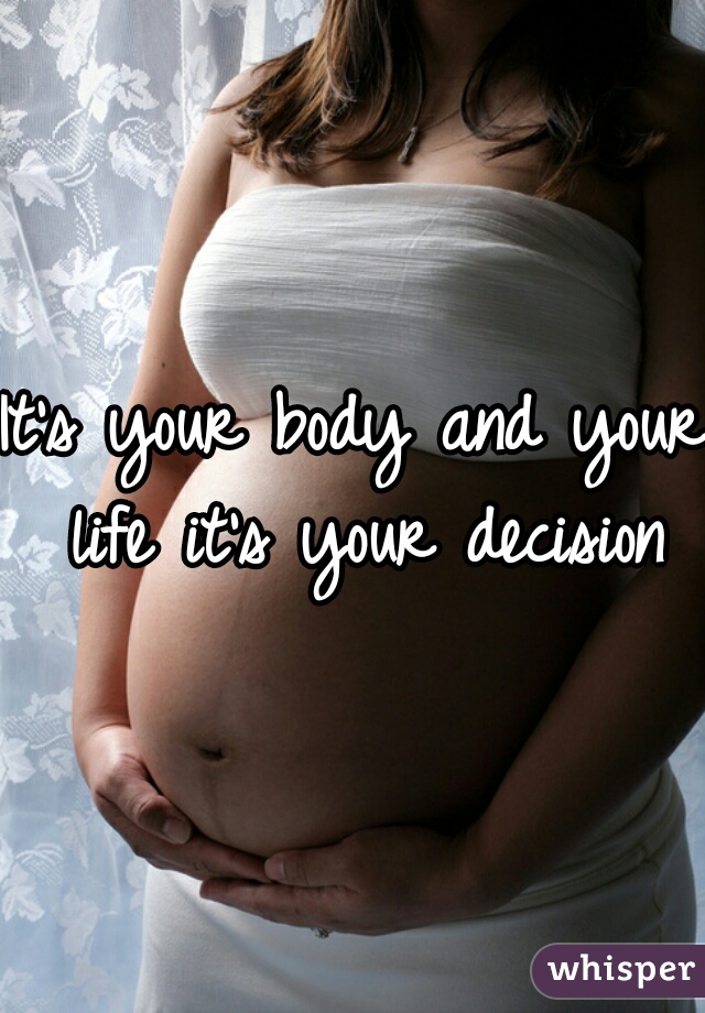 It's your body and your life it's your decision