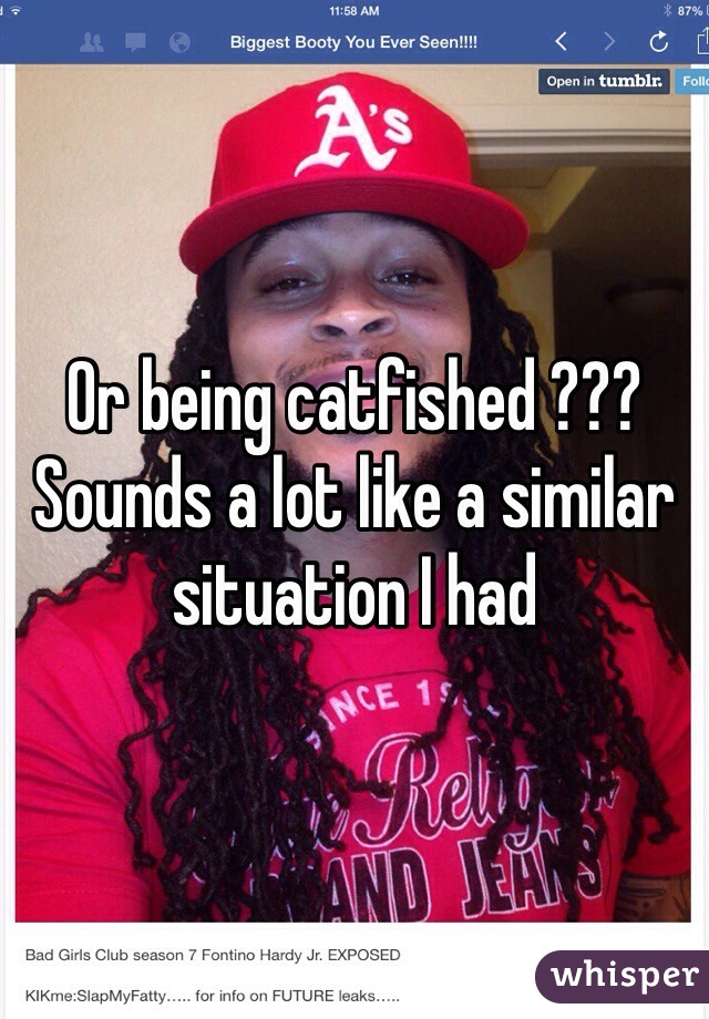Or being catfished ??? Sounds a lot like a similar situation I had 