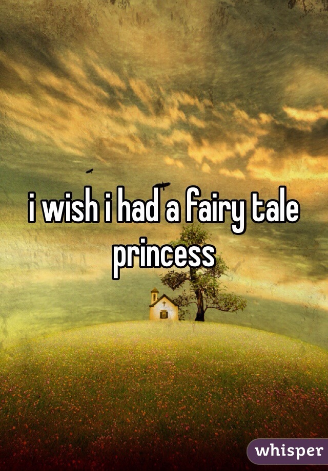 i wish i had a fairy tale princess
