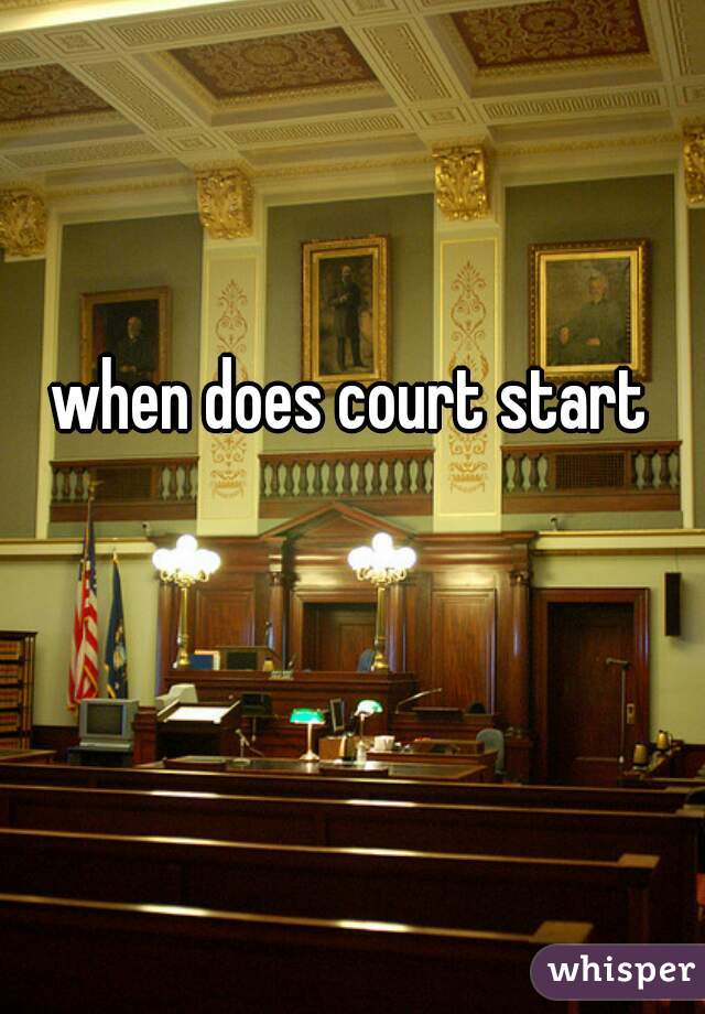 when does court start