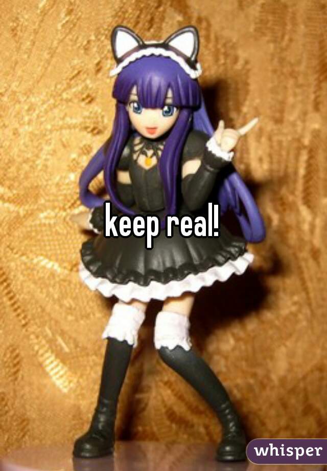 keep real!