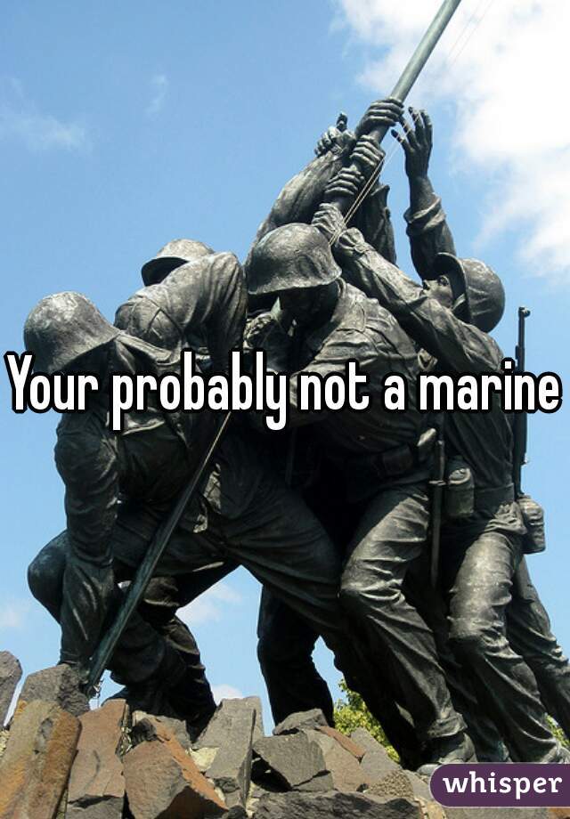 Your probably not a marine