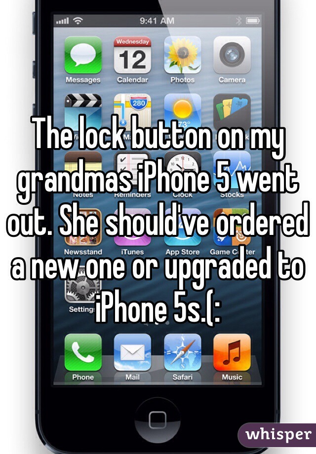 The lock button on my grandmas iPhone 5 went out. She should've ordered a new one or upgraded to iPhone 5s.(: