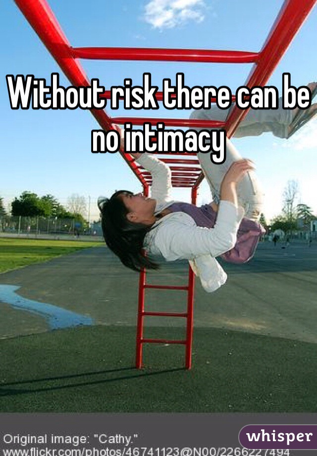 Without risk there can be no intimacy