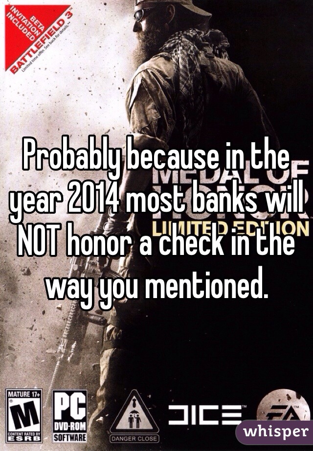 Probably because in the year 2014 most banks will NOT honor a check in the way you mentioned.