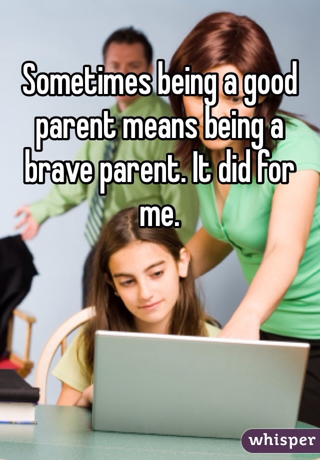 Sometimes being a good parent means being a brave parent. It did for me. 