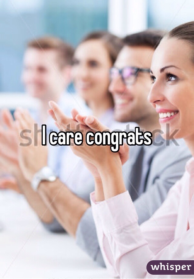 I care congrats 