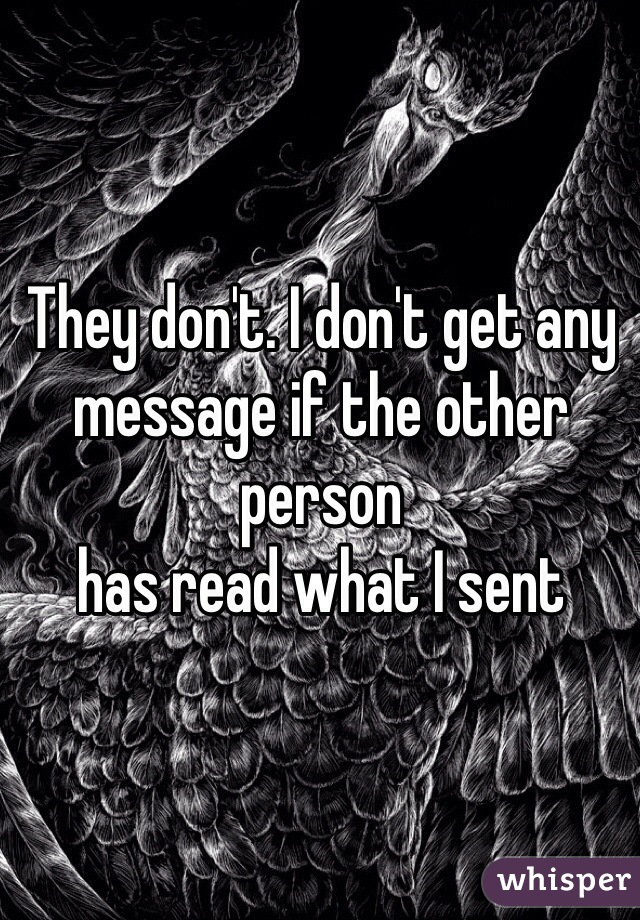 They don't. I don't get any message if the other person 
has read what I sent