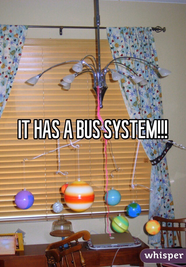 IT HAS A BUS SYSTEM!!!
