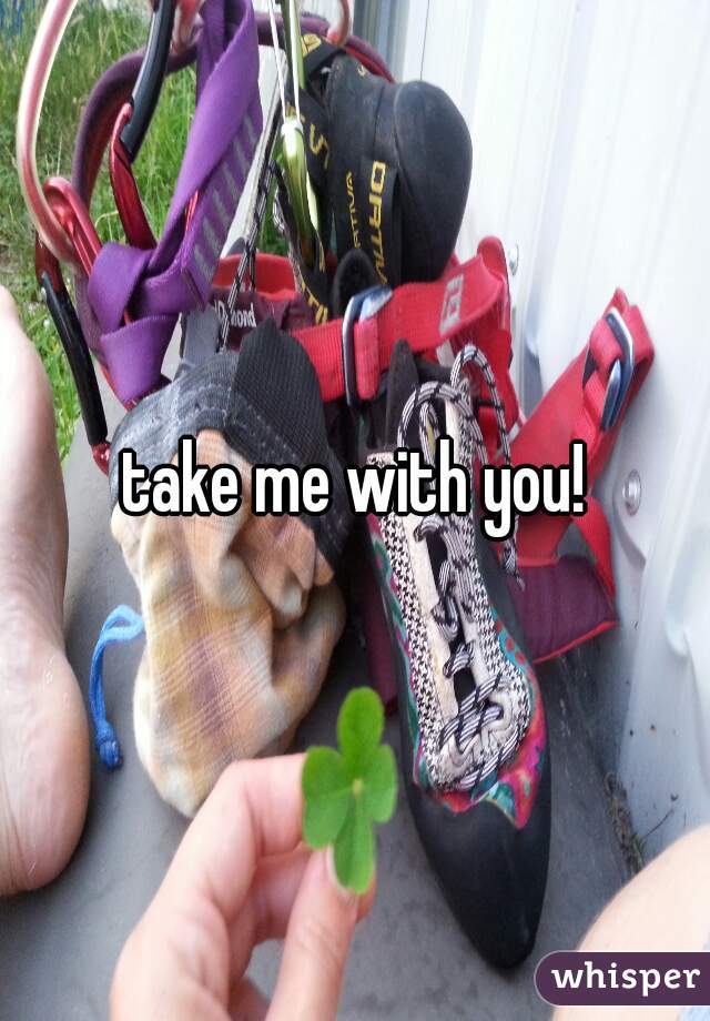 take me with you!