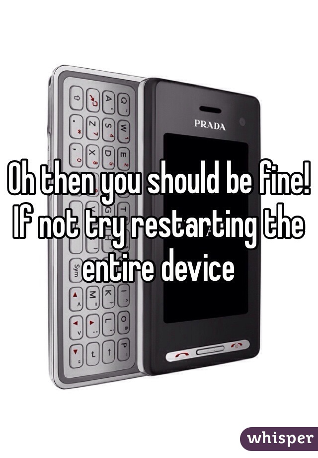 Oh then you should be fine! If not try restarting the entire device 