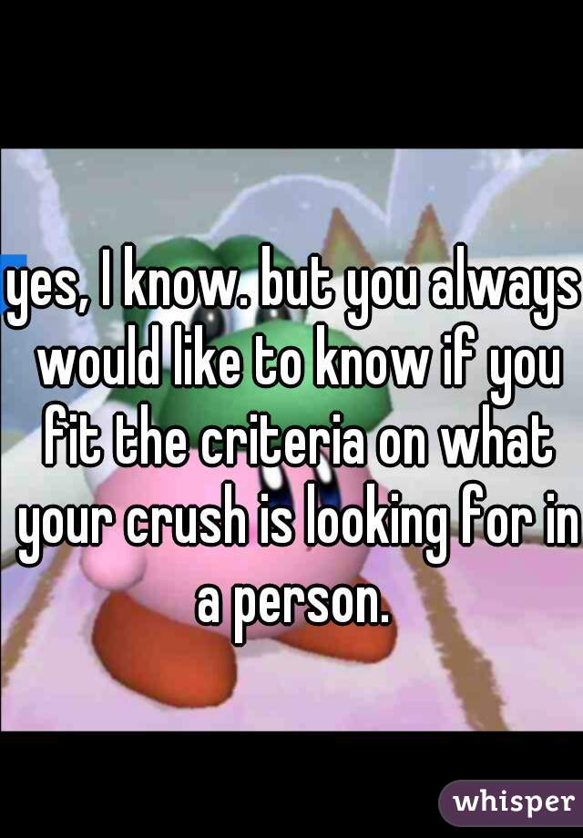 yes, I know. but you always would like to know if you fit the criteria on what your crush is looking for in a person. 