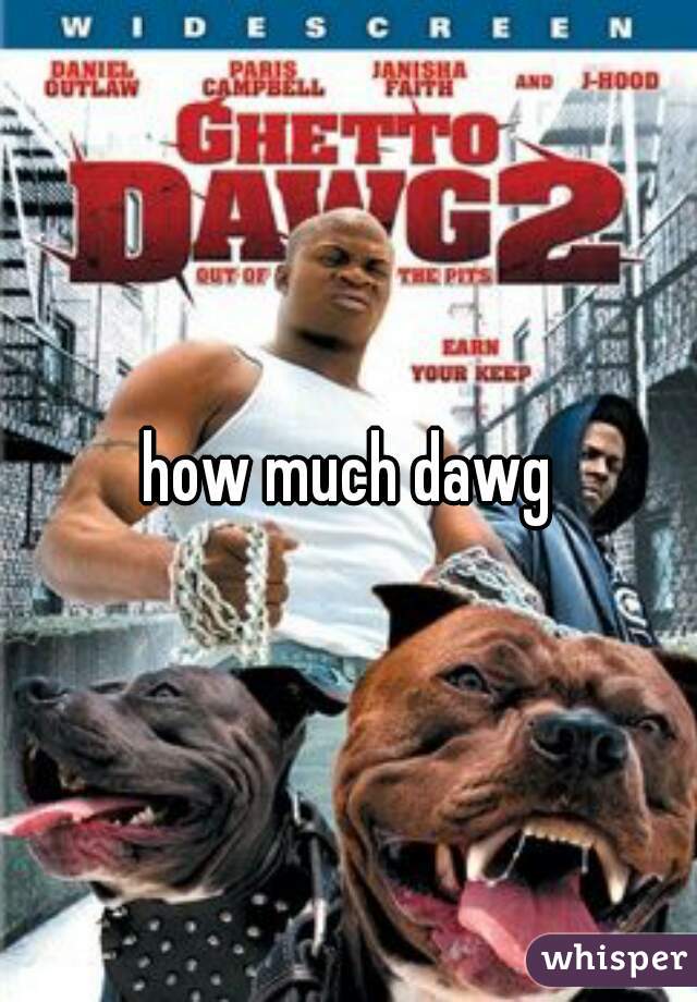 how much dawg