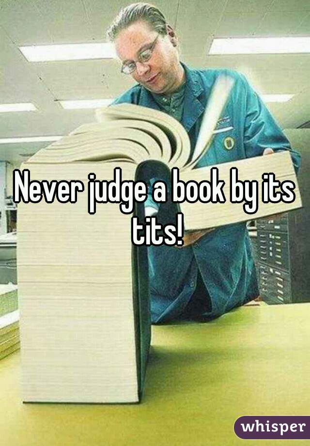 Never judge a book by its tits!