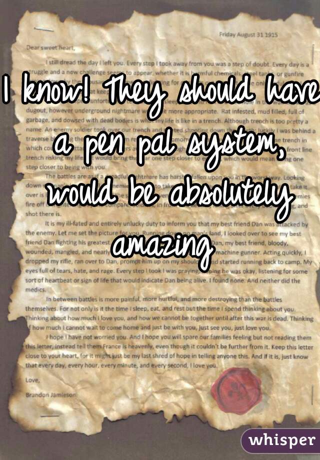 I know! They should have a pen pal system, would be absolutely amazing 