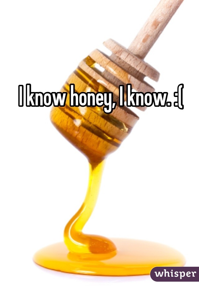 I know honey, I know. :( 