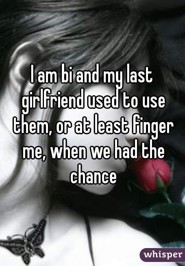 I am bi and my last girlfriend used to use them, or at least finger me, when we had the chance