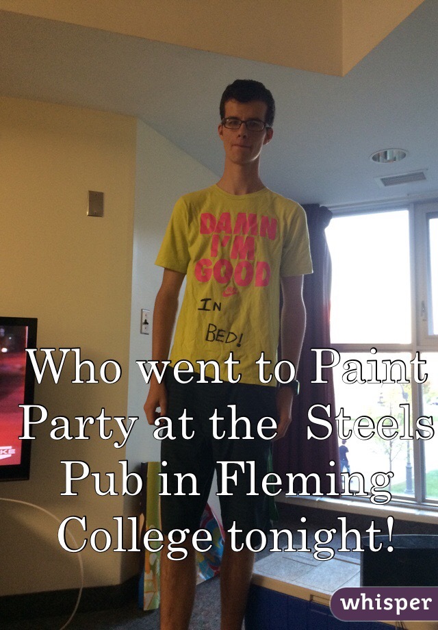 Who went to Paint Party at the  Steels Pub in Fleming College tonight! 