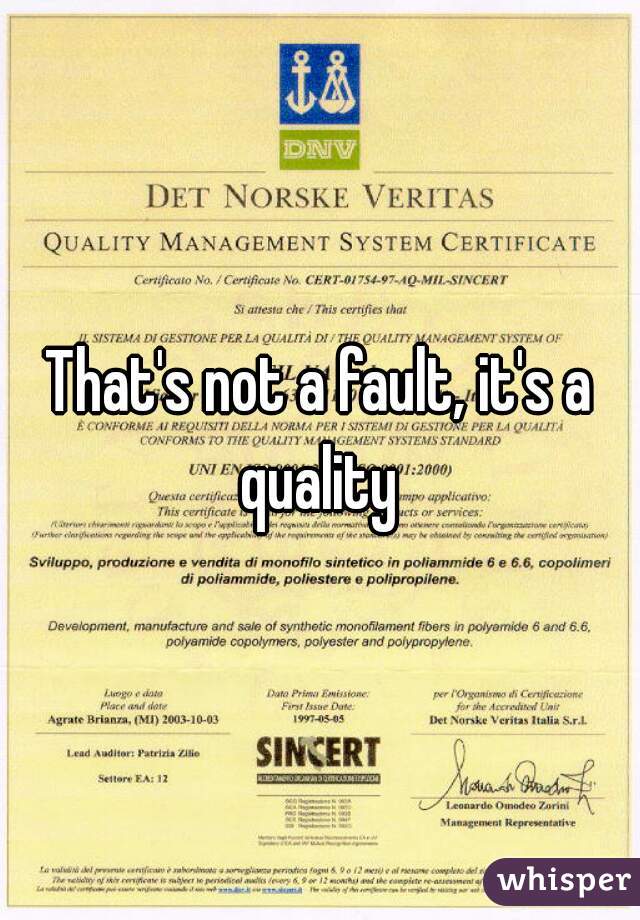 That's not a fault, it's a quality 
