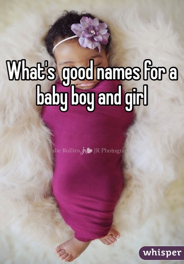 What's  good names for a baby boy and girl 
