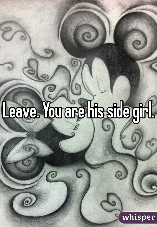 Leave. You are his side girl. 