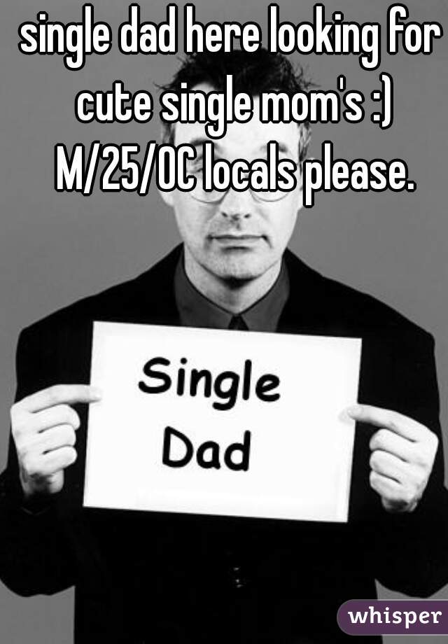 single dad here looking for cute single mom's :) M/25/OC locals please.
