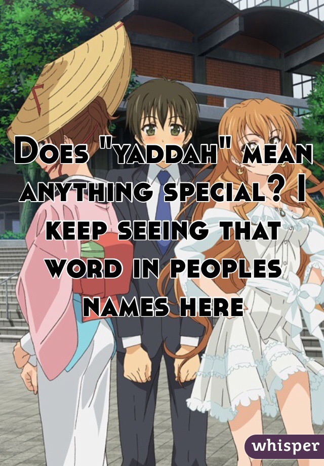Does "yaddah" mean anything special? I keep seeing that word in peoples names here 