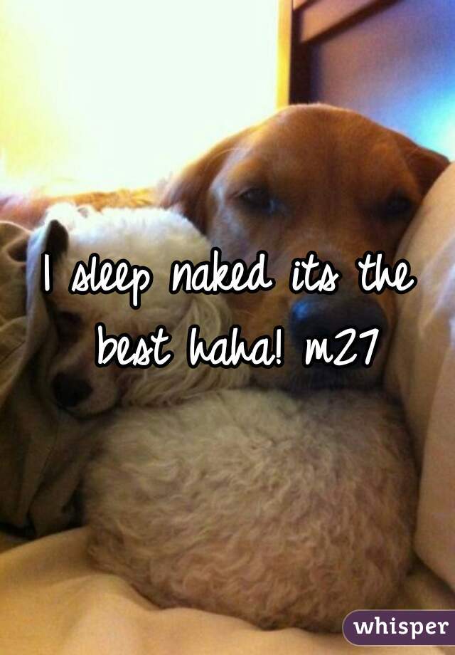 I sleep naked its the best haha! m27