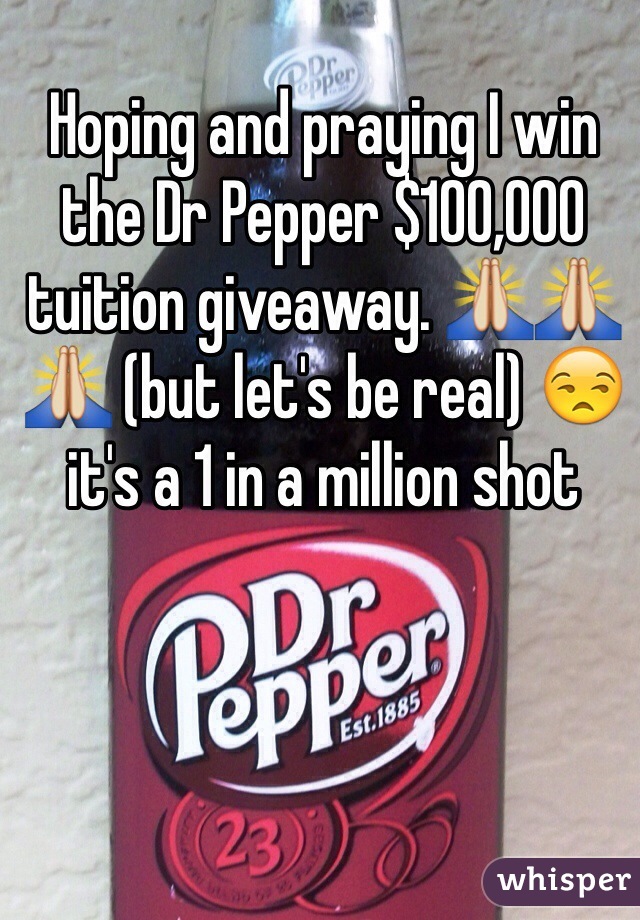 Hoping and praying I win the Dr Pepper $100,000 tuition giveaway. 🙏🙏🙏 (but let's be real) 😒 it's a 1 in a million shot