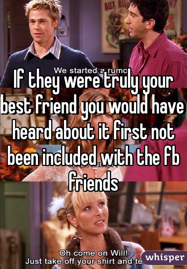 If they were truly your best friend you would have heard about it first not been included with the fb friends 