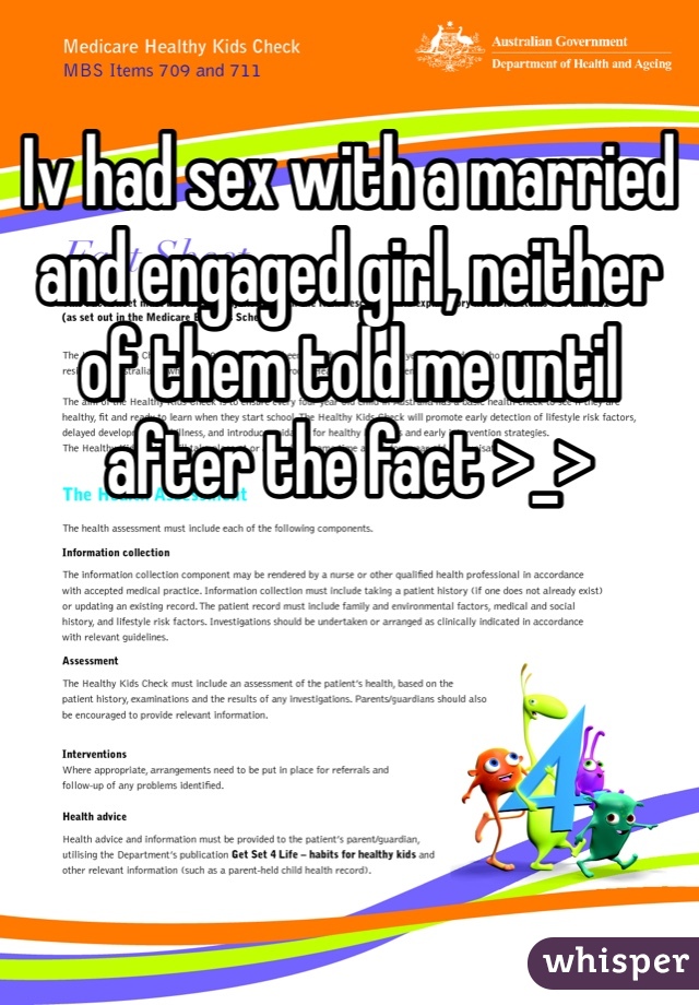 Iv had sex with a married and engaged girl, neither of them told me until after the fact >_>