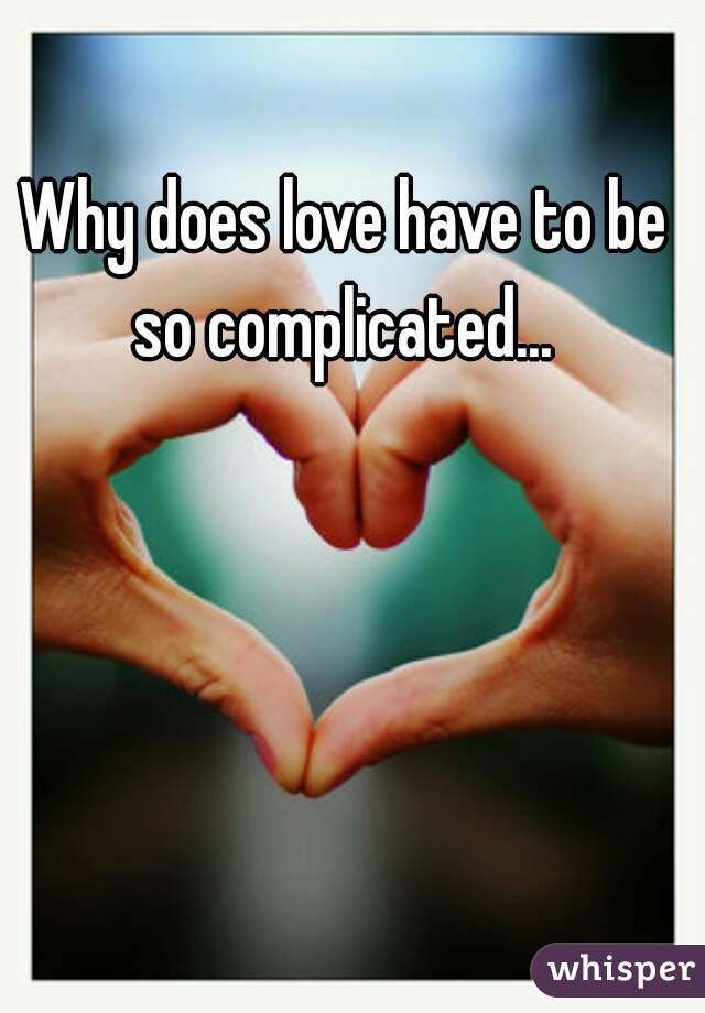 Why does love have to be so complicated... 