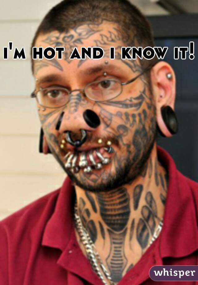 i'm hot and i know it! 