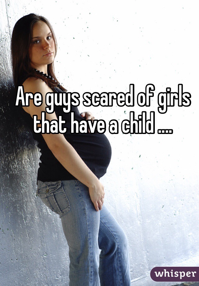 Are guys scared of girls that have a child ....