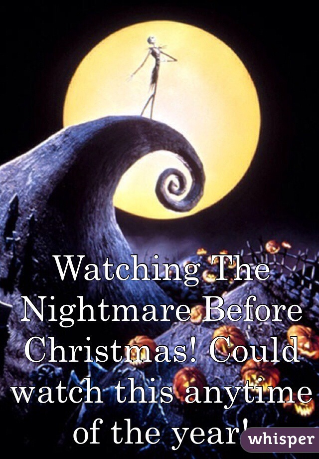 Watching The Nightmare Before Christmas! Could watch this anytime of the year! 