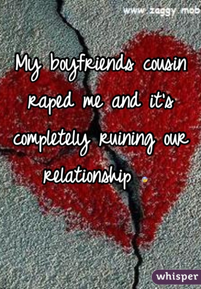My boyfriends cousin raped me and it's completely ruining our relationship 😰 