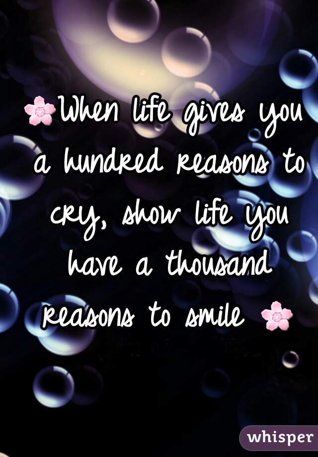 🌸When life gives you a hundred reasons to cry, show life you have a thousand reasons to smile 🌸 
  
