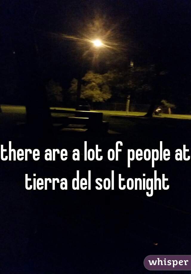 there are a lot of people at tierra del sol tonight