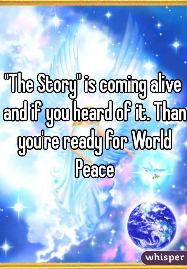 "The Story" is coming alive and if you heard of it. Than you're ready for World Peace
