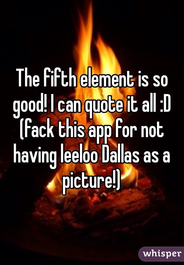 The fifth element is so good! I can quote it all :D (fack this app for not having leeloo Dallas as a picture!)