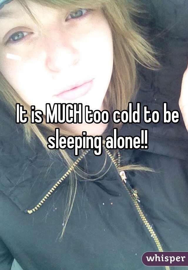 It is MUCH too cold to be sleeping alone!!