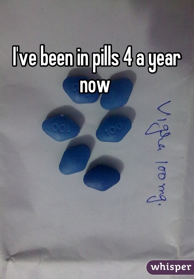 I've been in pills 4 a year now 