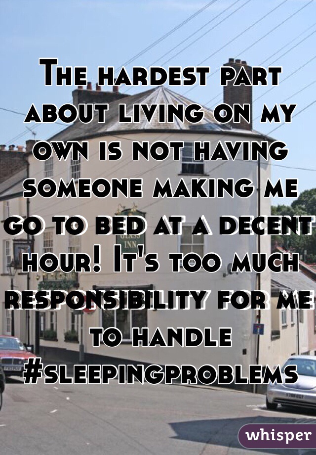 The hardest part about living on my own is not having someone making me go to bed at a decent hour! It's too much responsibility for me to handle #sleepingproblems