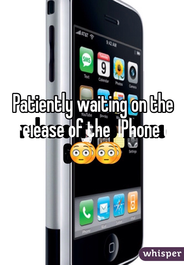 Patiently waiting on the release of the  IPhone 6😳😳
