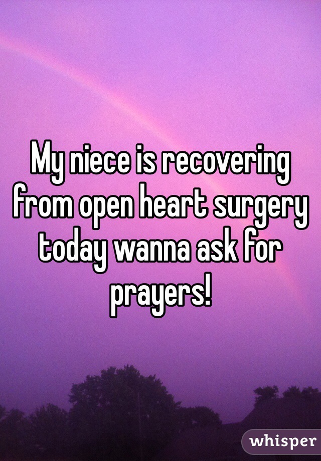 My niece is recovering from open heart surgery today wanna ask for prayers!