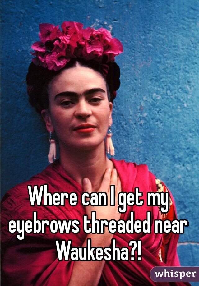 Where can I get my eyebrows threaded near Waukesha?!
