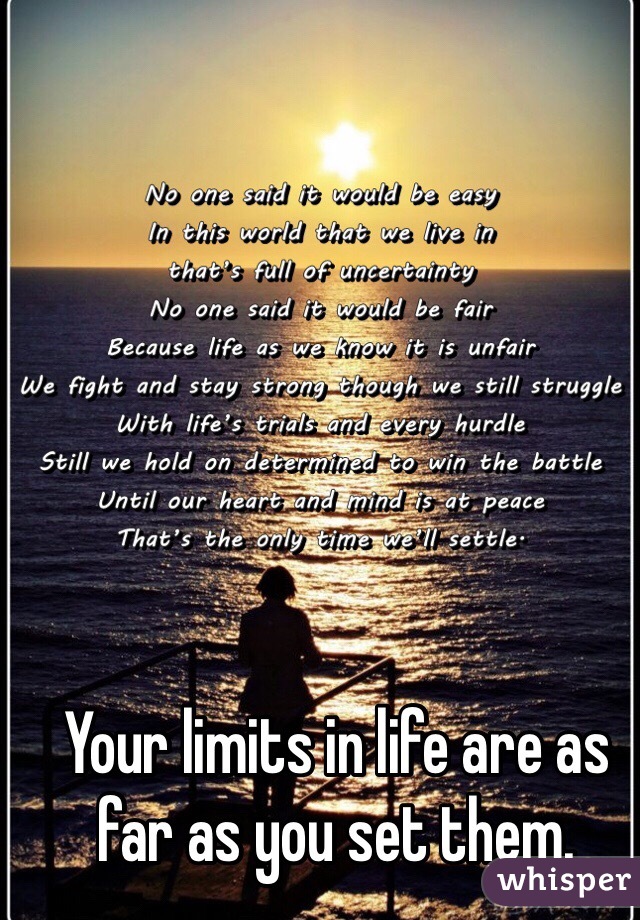 Your limits in life are as far as you set them.