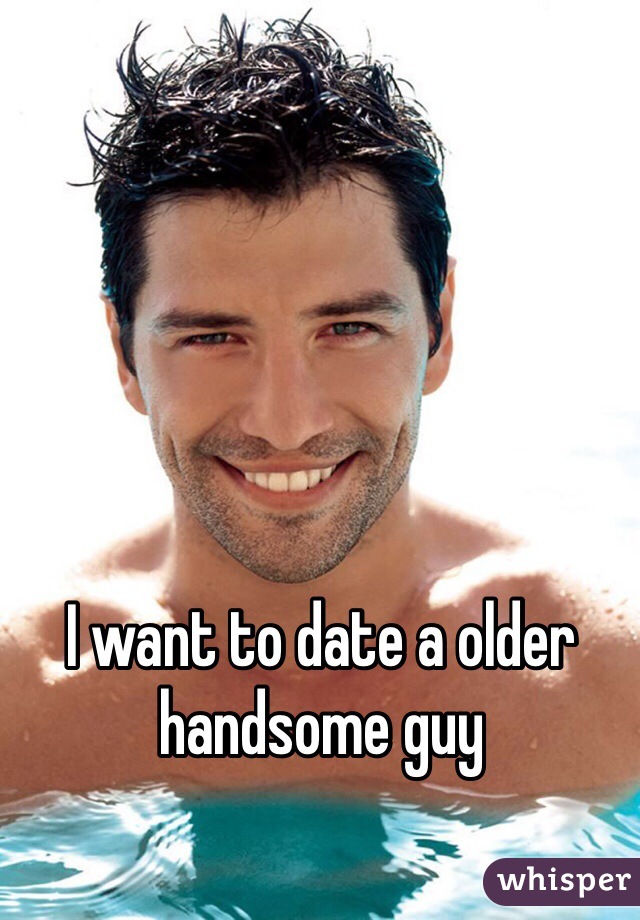 I want to date a older handsome guy