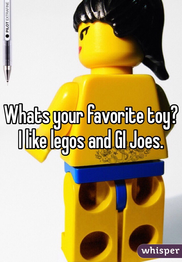 Whats your favorite toy? I like legos and GI Joes. 