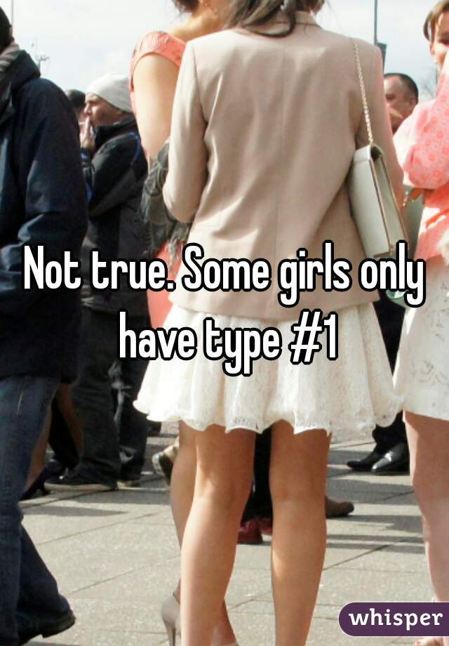 Not true. Some girls only have type #1
